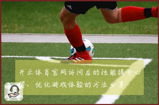 开云体育官网访问后的性能提升心得，优化游戏体验的方法分享