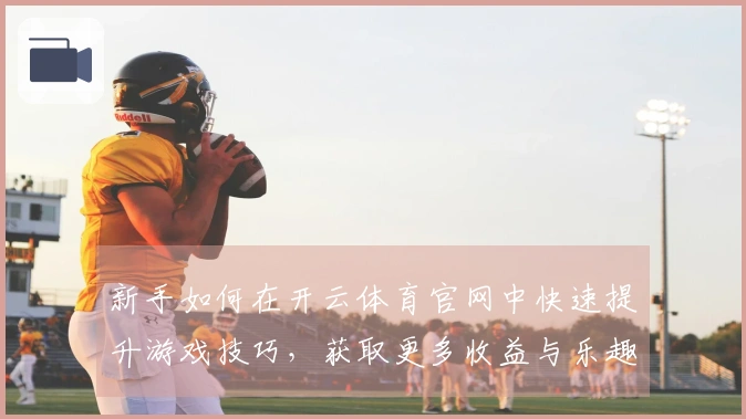 新手如何在开云体育官网中快速提升游戏技巧，获取更多收益与乐趣