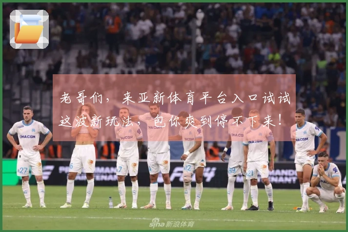 老哥们，来亚新体育平台入口试试这波新玩法，包你爽到停不下来！